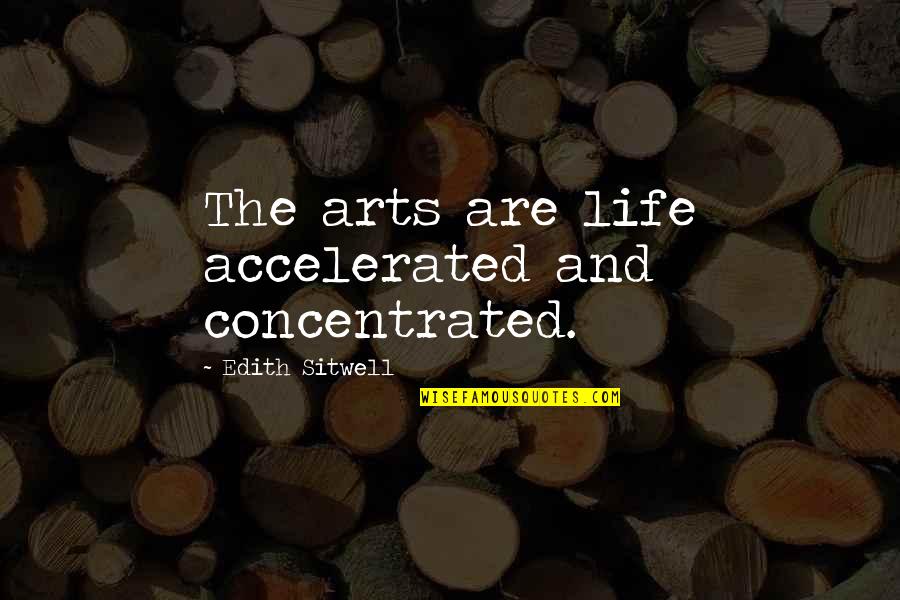 Aufgeregt Translation Quotes By Edith Sitwell: The arts are life accelerated and concentrated. Aufgeregt Translation Quotes By Edith Sitwell: The arts are life accelerated and concentrated.