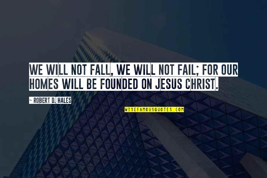 Aufgeregt Translation Quotes By Robert D. Hales: We will not fall, we will not fail; Aufgeregt Translation Quotes By Robert D. Hales: We will not fall, we will not fail;