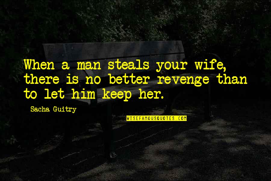 Aufgeregt Translation Quotes By Sacha Guitry: When a man steals your wife, there is