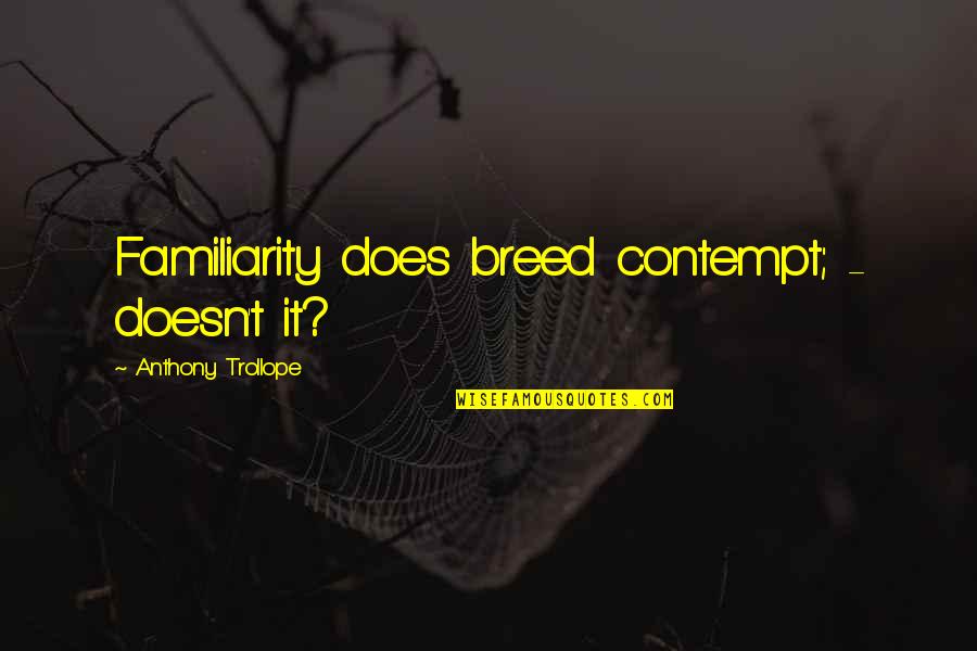 Aufgrund Auf Quotes By Anthony Trollope: Familiarity does breed contempt; - doesn't it? Aufgrund Auf Quotes By Anthony Trollope: Familiarity does breed contempt; - doesn't it?