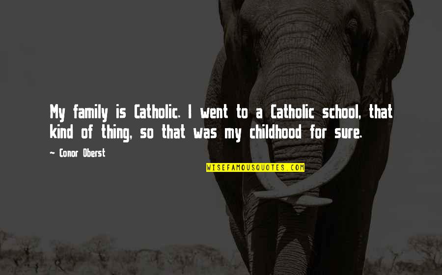 Aufgrund Oder Quotes By Conor Oberst: My family is Catholic. I went to a