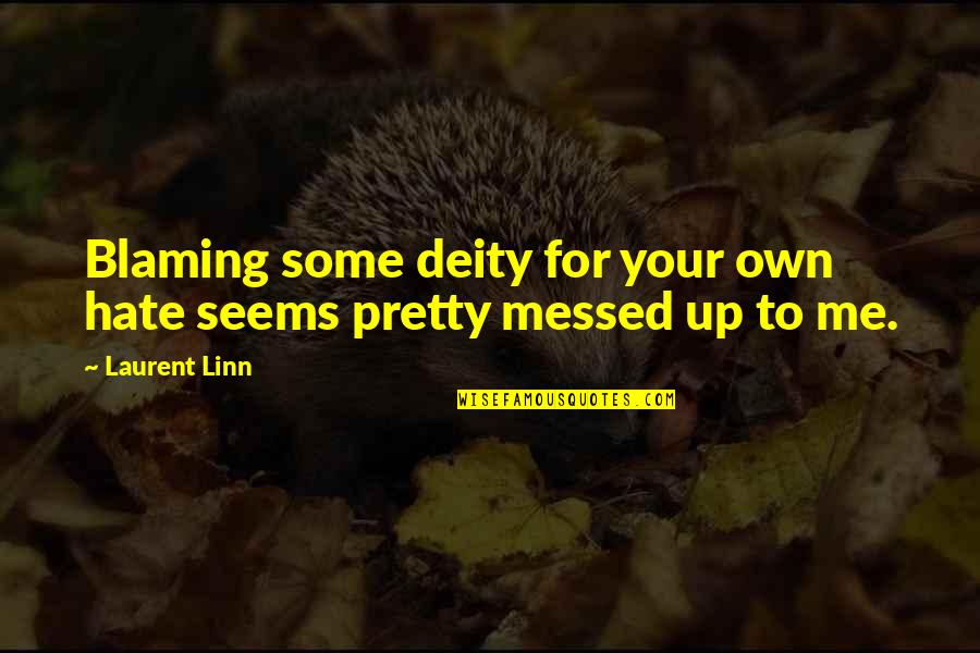 Aufgrund Oder Quotes By Laurent Linn: Blaming some deity for your own hate seems