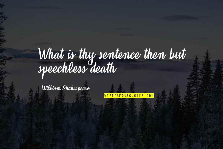 Aufgrund Oder Quotes By William Shakespeare: What is thy sentence then but speechless death.