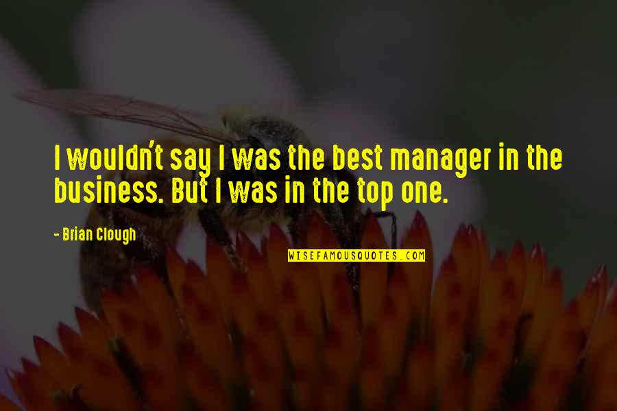 Aufhalten Englisch Quotes By Brian Clough: I wouldn't say I was the best manager