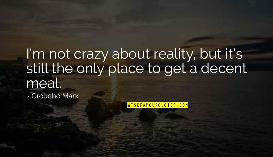 Aufhalten Englisch Quotes By Groucho Marx: I'm not crazy about reality, but it's still