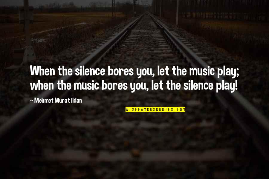 Aufhalten Englisch Quotes By Mehmet Murat Ildan: When the silence bores you, let the music