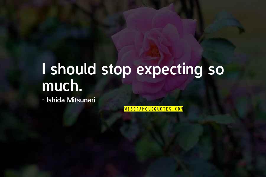 Aufhauser Welding Quotes By Ishida Mitsunari: I should stop expecting so much.
