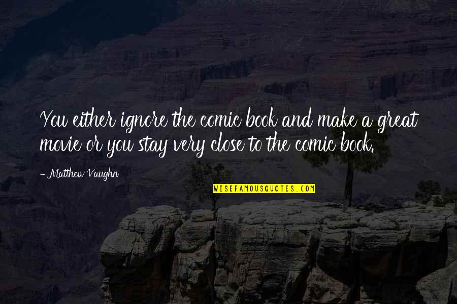 Aufidius Bassus Quotes By Matthew Vaughn: You either ignore the comic book and make Aufidius Bassus Quotes By Matthew Vaughn: You either ignore the comic book and make