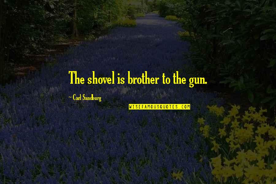 Aufidius Quotes By Carl Sandburg: The shovel is brother to the gun.