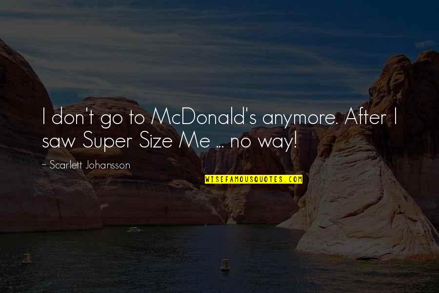 Auflaufform Quotes By Scarlett Johansson: I don't go to McDonald's anymore. After I