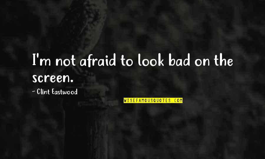 Aufmerksamkeit Zuwenden Quotes By Clint Eastwood: I'm not afraid to look bad on the Aufmerksamkeit Zuwenden Quotes By Clint Eastwood: I'm not afraid to look bad on the