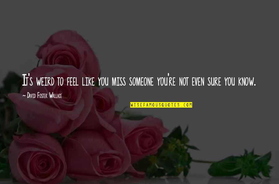 Aufmerksamkeit Zuwenden Quotes By David Foster Wallace: It's weird to feel like you miss someone Aufmerksamkeit Zuwenden Quotes By David Foster Wallace: It's weird to feel like you miss someone