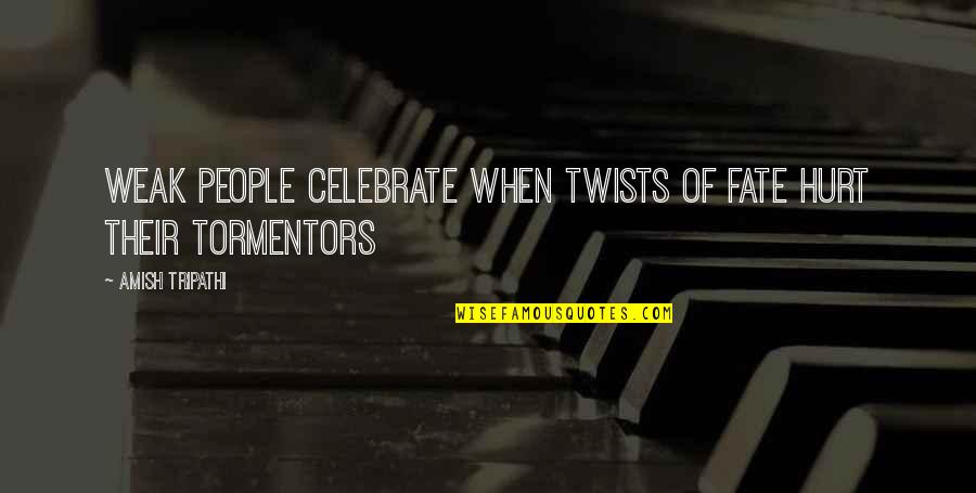 Aufmunternd Quotes By Amish Tripathi: Weak people celebrate when twists of fate hurt Aufmunternd Quotes By Amish Tripathi: Weak people celebrate when twists of fate hurt