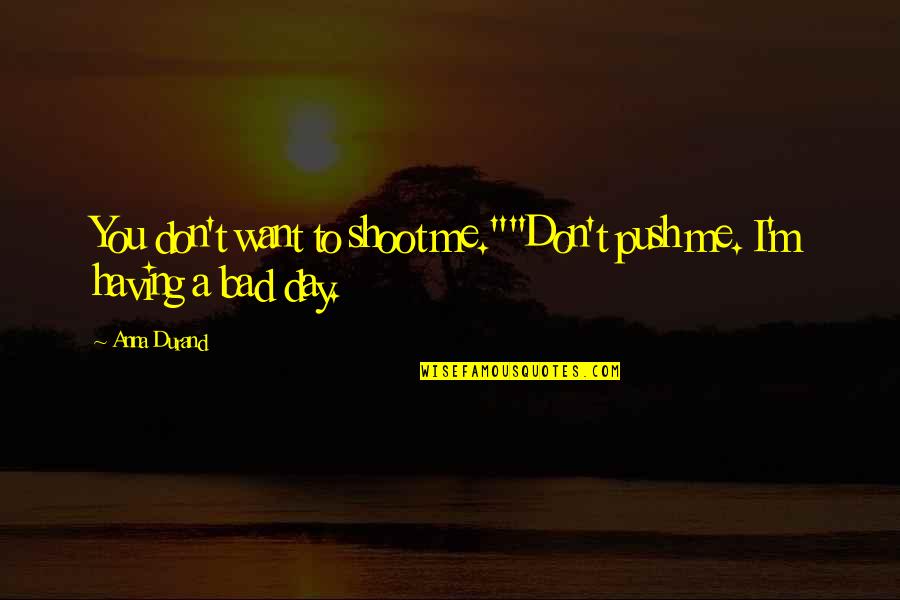 Aufmunternd Quotes By Anna Durand: You don't want to shoot me.""Don't push me.