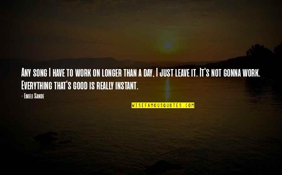 Aufmunternd Quotes By Emeli Sande: Any song I have to work on longer Aufmunternd Quotes By Emeli Sande: Any song I have to work on longer