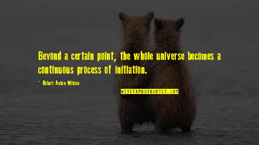 Aufnehmen Synonym Quotes By Robert Anton Wilson: Beyond a certain point, the whole universe becomes