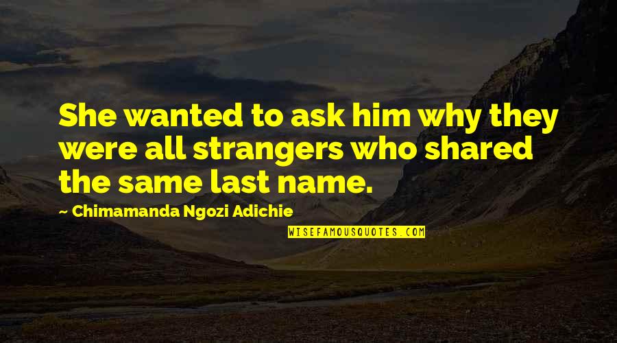 Aufpasser Quotes By Chimamanda Ngozi Adichie: She wanted to ask him why they were