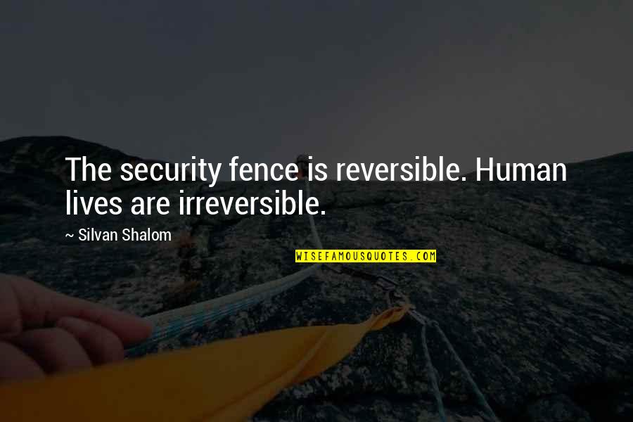 Aufray Hughes Quotes By Silvan Shalom: The security fence is reversible. Human lives are Aufray Hughes Quotes By Silvan Shalom: The security fence is reversible. Human lives are