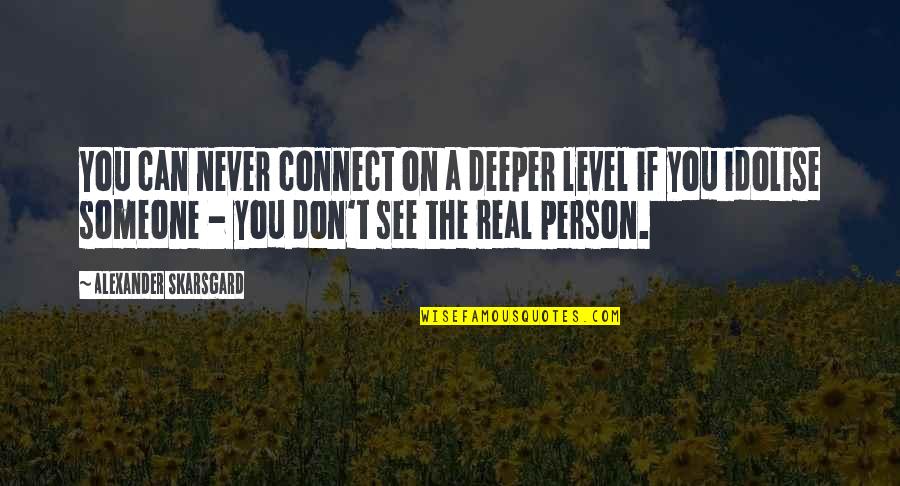 Aufraym Quotes By Alexander Skarsgard: You can never connect on a deeper level Aufraym Quotes By Alexander Skarsgard: You can never connect on a deeper level