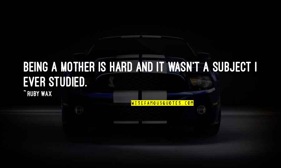 Aufrecht Duden Quotes By Ruby Wax: Being a mother is hard and it wasn't