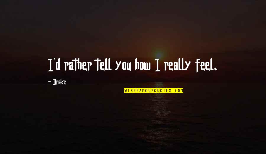 Aufrecht Sitzen Quotes By Drake: I'd rather tell you how I really feel.