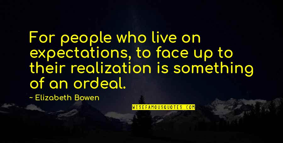 Aufrecht Sitzen Quotes By Elizabeth Bowen: For people who live on expectations, to face Aufrecht Sitzen Quotes By Elizabeth Bowen: For people who live on expectations, to face