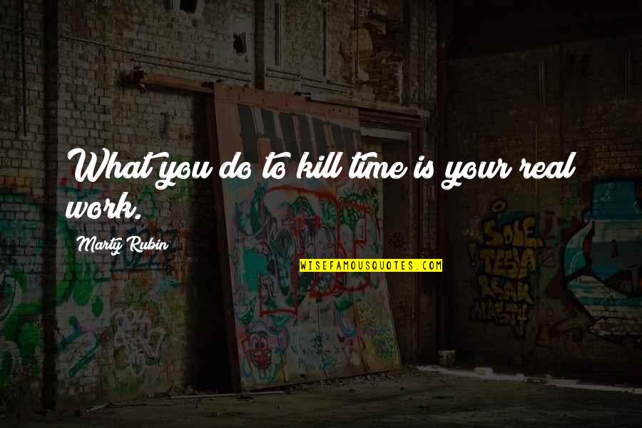 Aufrechterhaltung Quotes By Marty Rubin: What you do to kill time is your Aufrechterhaltung Quotes By Marty Rubin: What you do to kill time is your
