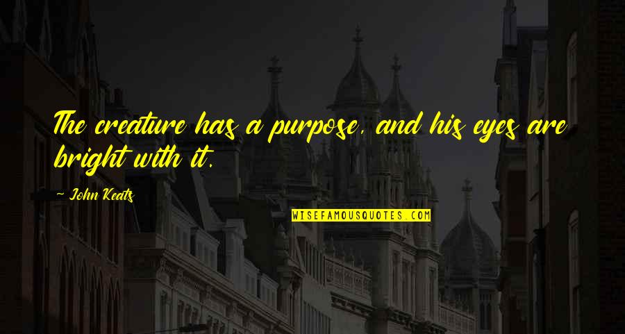 Aufrichtige Anleitung Quotes By John Keats: The creature has a purpose, and his eyes