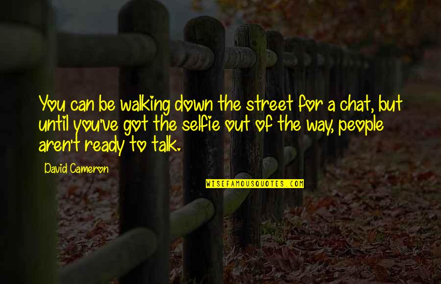 Aufrichtiges Quotes By David Cameron: You can be walking down the street for Aufrichtiges Quotes By David Cameron: You can be walking down the street for