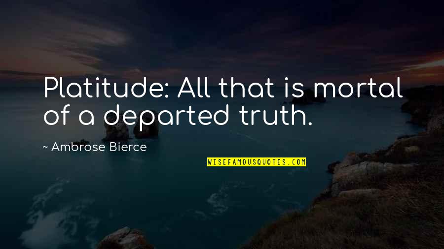 Aufschnitt Quotes By Ambrose Bierce: Platitude: All that is mortal of a departed