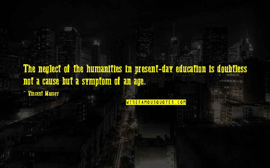 Aufstieg Und Quotes By Vincent Massey: The neglect of the humanities in present-day education