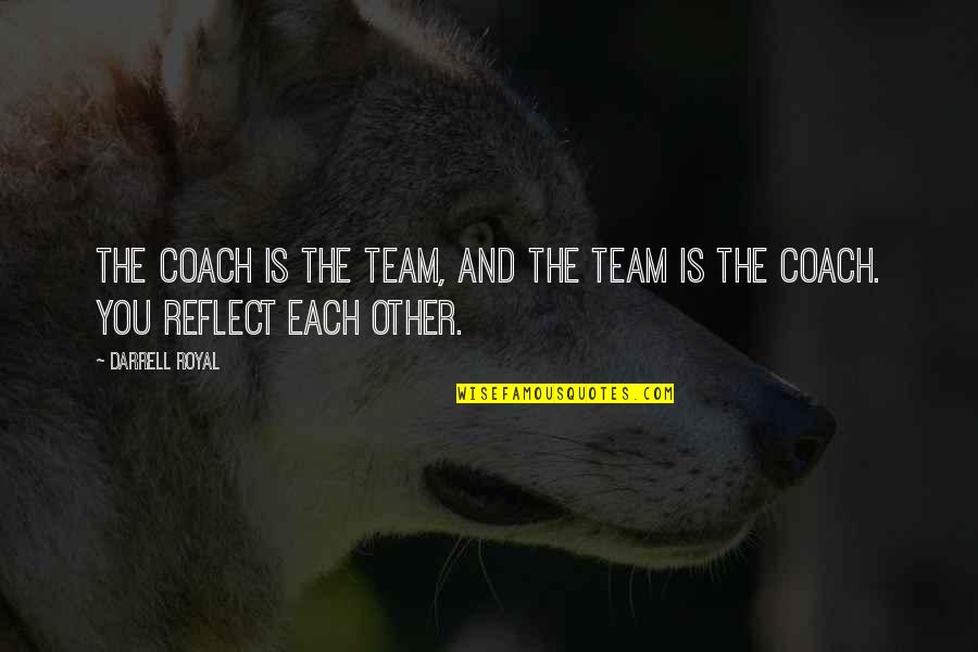 Auftauchen 2006 Quotes By Darrell Royal: The coach is the team, and the team