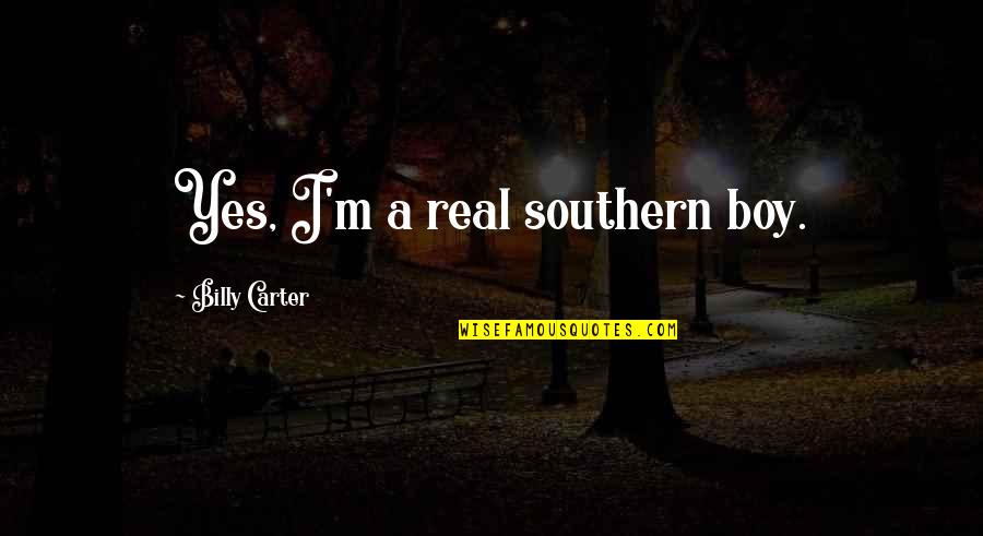 Auftauchen Movie Quotes By Billy Carter: Yes, I'm a real southern boy. Auftauchen Movie Quotes By Billy Carter: Yes, I'm a real southern boy.