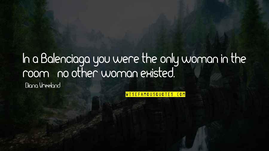 Auftraggeber Quotes By Diana Vreeland: In a Balenciaga you were the only woman