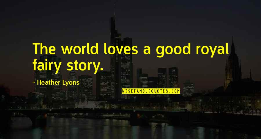 Aufzuleiden Quotes By Heather Lyons: The world loves a good royal fairy story.