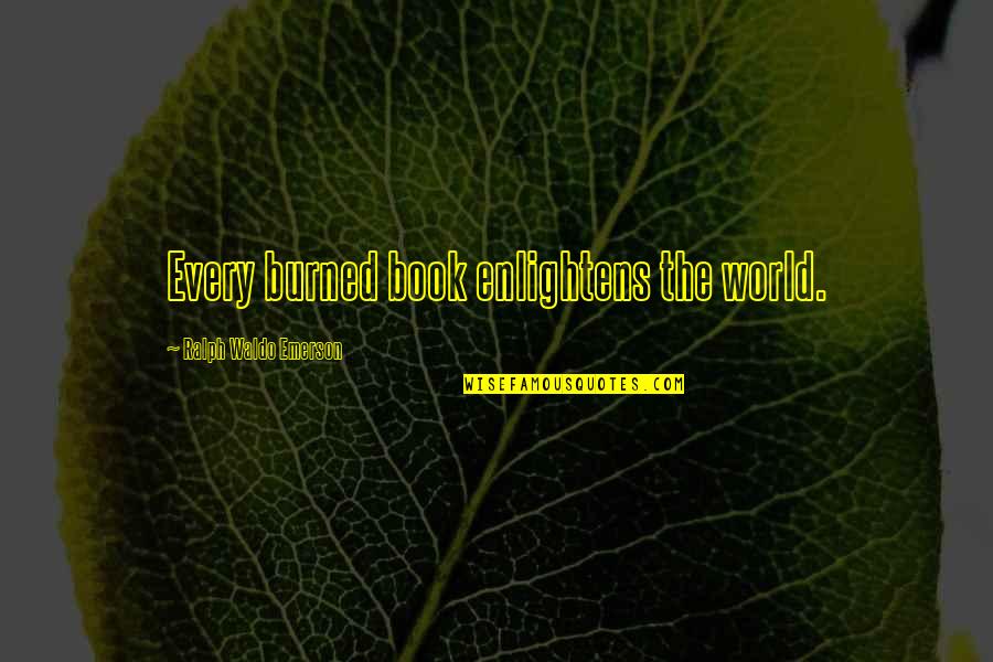 Aufzuleiden Quotes By Ralph Waldo Emerson: Every burned book enlightens the world.