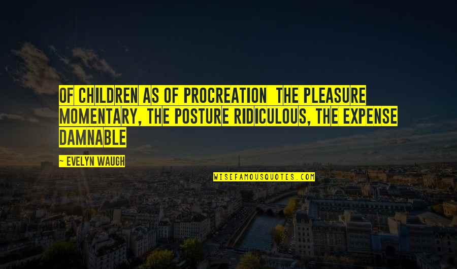 Aug Birthday Quotes By Evelyn Waugh: Of children as of procreation the pleasure momentary, Aug Birthday Quotes By Evelyn Waugh: Of children as of procreation the pleasure momentary,