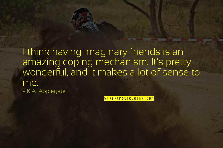 Aug Short Positive Quotes By K.A. Applegate: I think having imaginary friends is an amazing Aug Short Positive Quotes By K.A. Applegate: I think having imaginary friends is an amazing