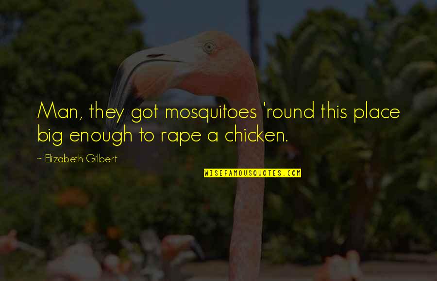Augapfelentz Ndung Quotes By Elizabeth Gilbert: Man, they got mosquitoes 'round this place big