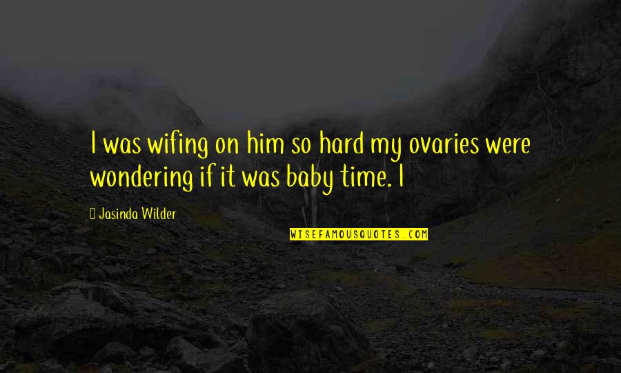 Augarten Palace Quotes By Jasinda Wilder: I was wifing on him so hard my