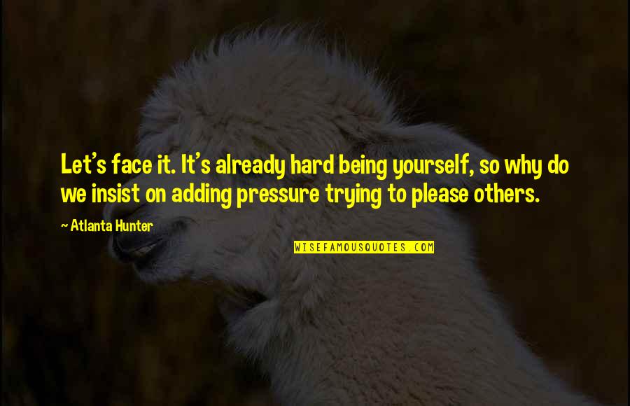 Augello Idstein Quotes By Atlanta Hunter: Let's face it. It's already hard being yourself,