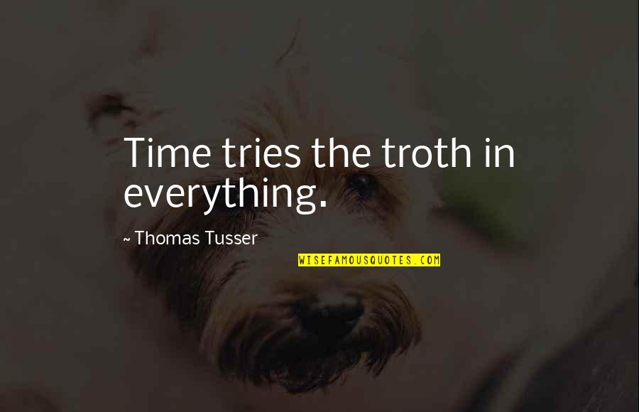 Augello Idstein Quotes By Thomas Tusser: Time tries the troth in everything. Augello Idstein Quotes By Thomas Tusser: Time tries the troth in everything.