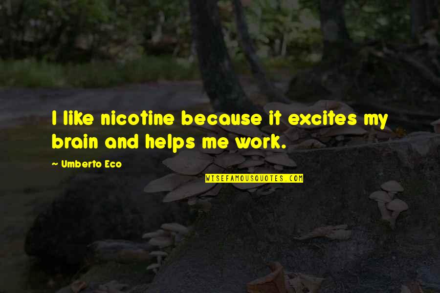 Augen Quotes By Umberto Eco: I like nicotine because it excites my brain