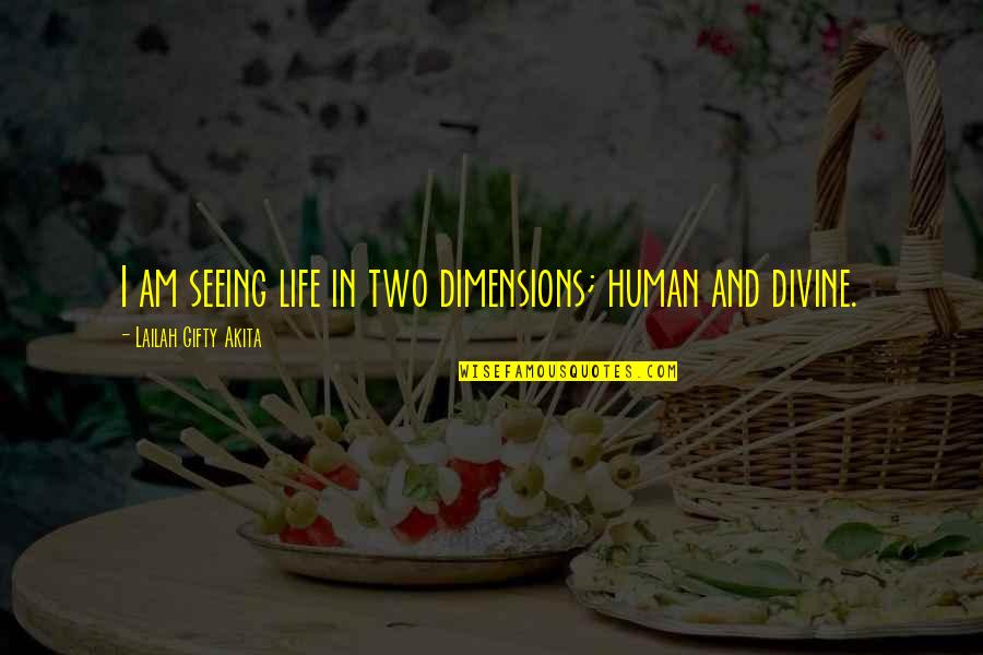 Augenblick Quotes By Lailah Gifty Akita: I am seeing life in two dimensions; human