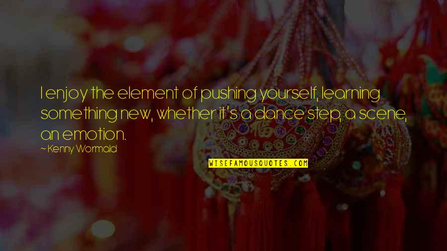 Augenblicke Eingefangen Quotes By Kenny Wormald: I enjoy the element of pushing yourself, learning