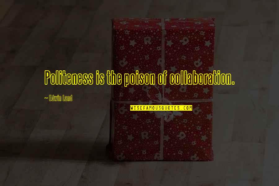 Augenlider Zucken Quotes By Edwin Land: Politeness is the poison of collaboration. Augenlider Zucken Quotes By Edwin Land: Politeness is the poison of collaboration.