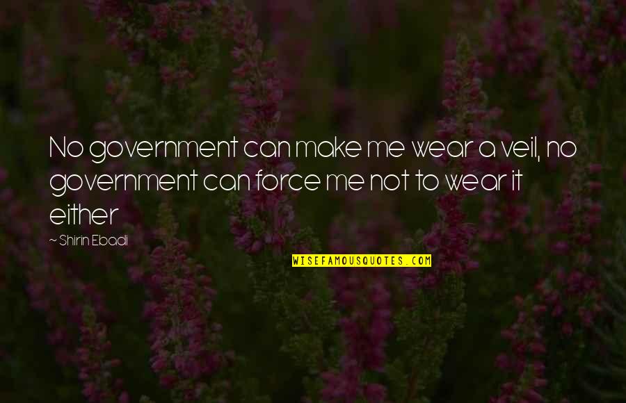 Augenlider Zucken Quotes By Shirin Ebadi: No government can make me wear a veil, Augenlider Zucken Quotes By Shirin Ebadi: No government can make me wear a veil,