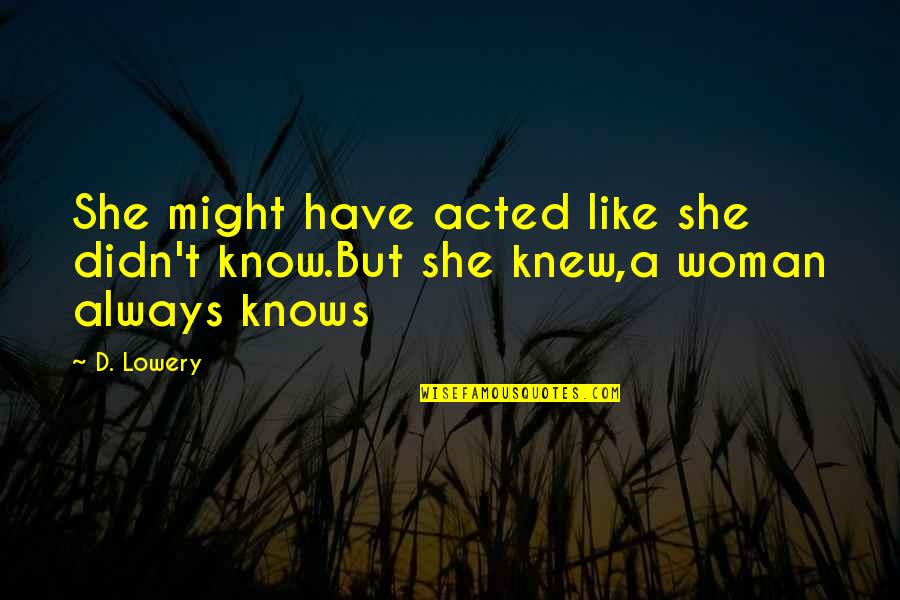 Augenscheinlich Quotes By D. Lowery: She might have acted like she didn't know.But