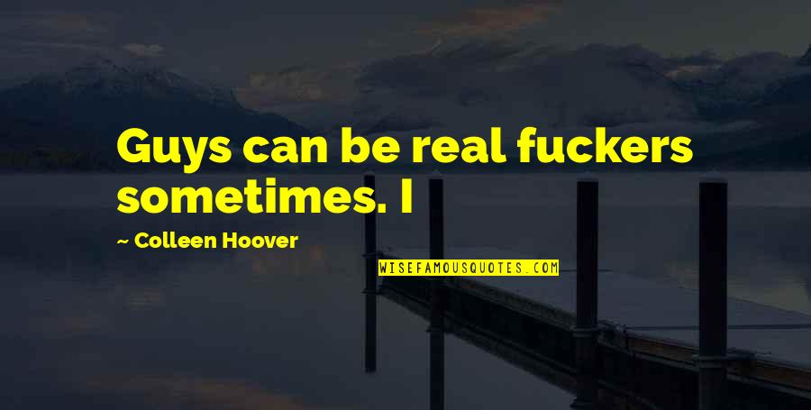 Augenstein Construction Quotes By Colleen Hoover: Guys can be real fuckers sometimes. I