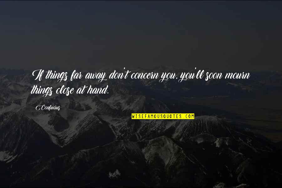 Augenstein Construction Quotes By Confucius: If things far away don't concern you, you'll